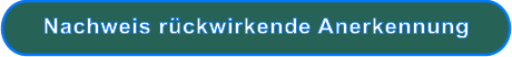 Nachweis rückwirkende Anerkennung