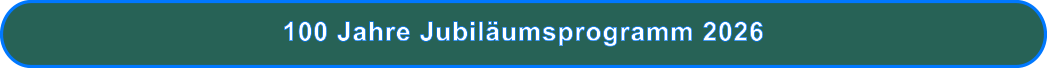 100 Jahre Jubiläumsprogramm 2026