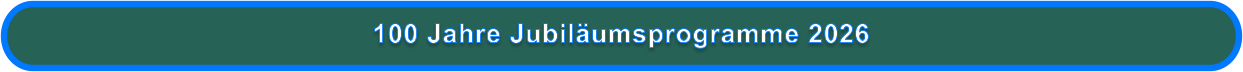 100 Jahre Jubiläumsprogramme 2026