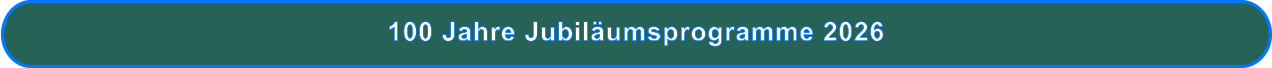 100 Jahre Jubiläumsprogramme 2026